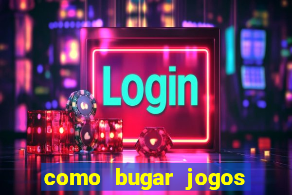 como bugar jogos de cassino